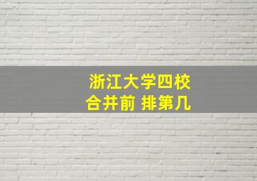 浙江大学四校合并前 排第几